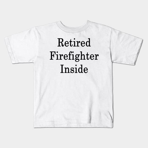 Retired Firefighter Inside Kids T-Shirt by supernova23